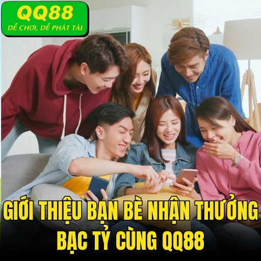 Giới Thiệu Bạn Bè Nhận Thưởng Bạc Tỷ Cùng QQ88