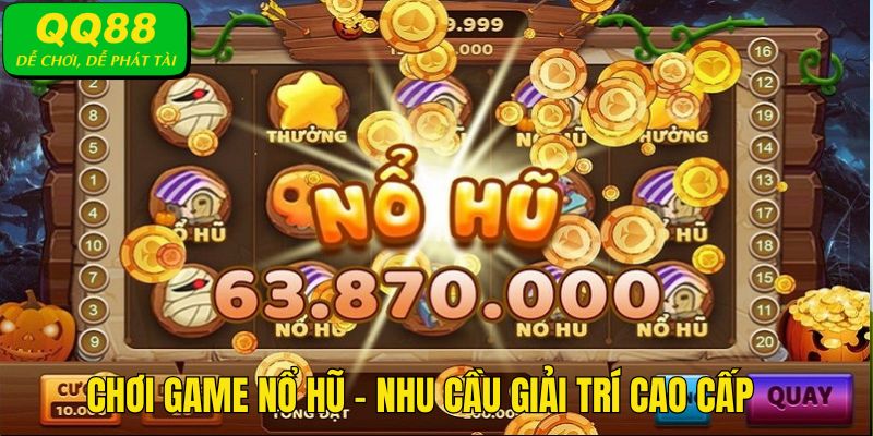 Nhu cầu chơi game nổ hũ luôn rất cao trên nền tảng QQ88