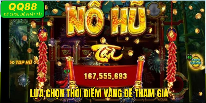 Lựa chọn thời điểm vàng tham gia là cách quay dễ nổ hũ chính xác