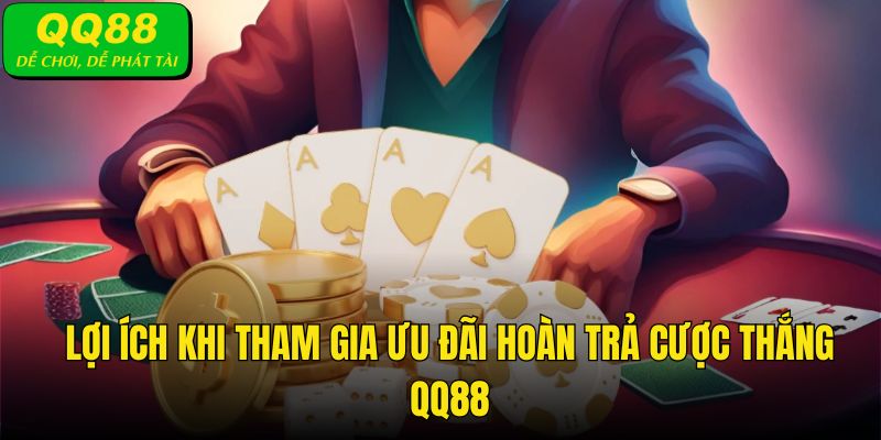 Bạn được hưởng lợi ích gì khi tham gia hoàn trả cược thắng QQ88?