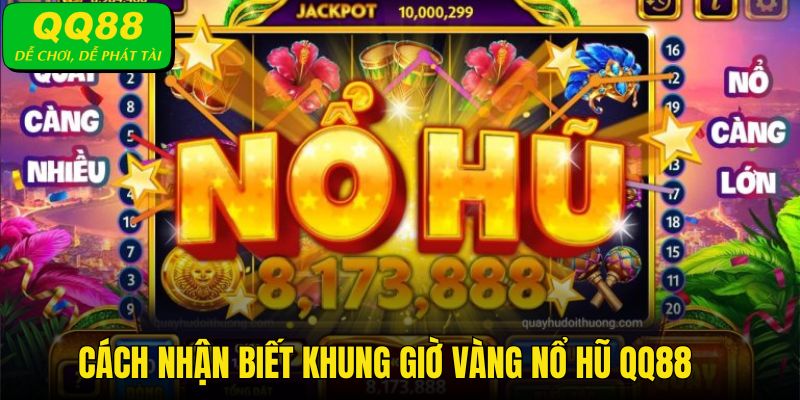 Nhận biết khung giờ vàng nổ hũ tại QQ88